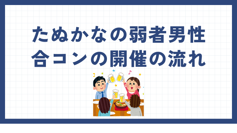 たぬかなの「弱者男性合コン」開催の流れと参加者のその後を解説 