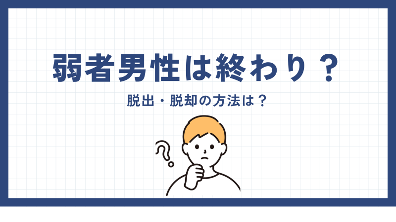 弱者男性になったら終わりと言われる理由｜脱出・脱却の方法は？ 